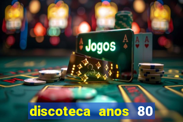 discoteca anos 80 internacional sua